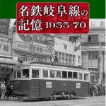 名鉄岐阜線の記憶 1955-70