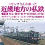 ヒギンズさんが撮った近畿地方の私鉄 下巻 阪急・能勢・阪神・山陽電鉄ほか編